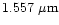 $1.557\ \mu {\rm m}$