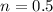 $n = 0.5$