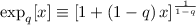 $\exp _{q}[ x] \equiv [ 1+(1-q) \,x] ^{\frac{1}{1-q}} $