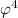 $\varphi^{4}$