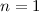 $n = 1$