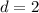 $d = 2$