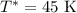 $T^* = 45\ \text{K}$