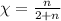 $\chi=\frac{n}{2+n}$