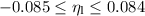 $-0.085 \leq \eta_{\text{l}} \leq 0.084$