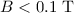 $B < 0.1\ \text{T}$