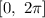 $[0,\ 2\pi]$