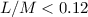 $L/M < 0.12$