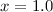 $x = 1.0$