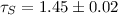 $\tau_S=1.45\pm 0.02$