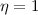 $\eta=1$