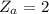 $Z_a = 2$