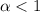 ${\alpha}<1$