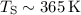 $T_{\textrm {S}}\sim365\, \textrm {K}$