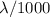 $\lambda /1000$