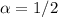 $\alpha =1/2$