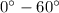 $0^{\circ }-60^{\circ }$