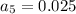 $a_{5}=0.025$