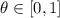 Mathematical equation: $\theta \in [0,1] $