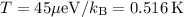 Mathematical equation: $T=45{\mu \mathrm {eV}}/k_{\textrm {B}} = 0.516\, \textrm {K}$