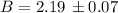 Mathematical equation: $B = 2.19\,\pm0.07$
