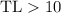 Mathematical equation: $\text{TL}{}> 10$